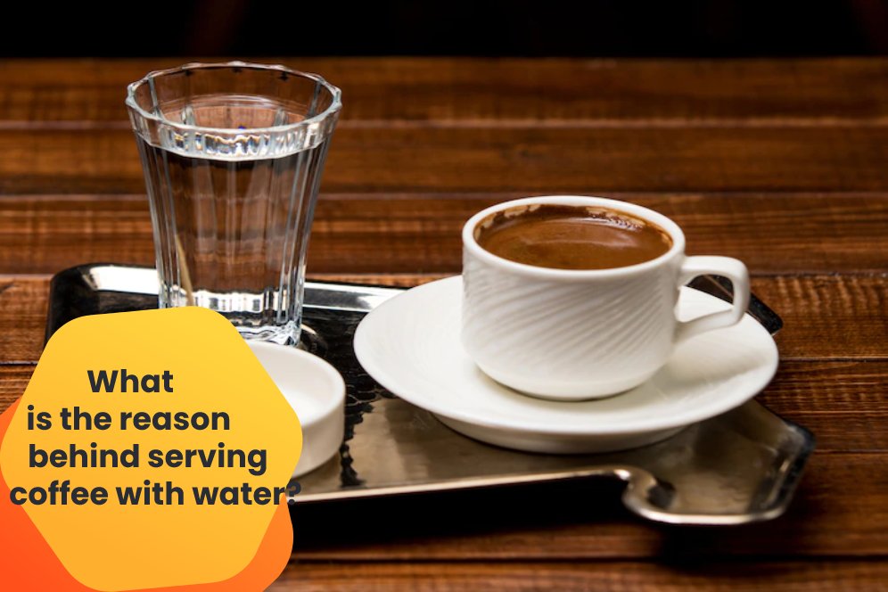 What is the reason behind serving coffee with water