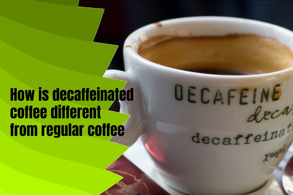 How is decaffeinated coffee different from regular coffee