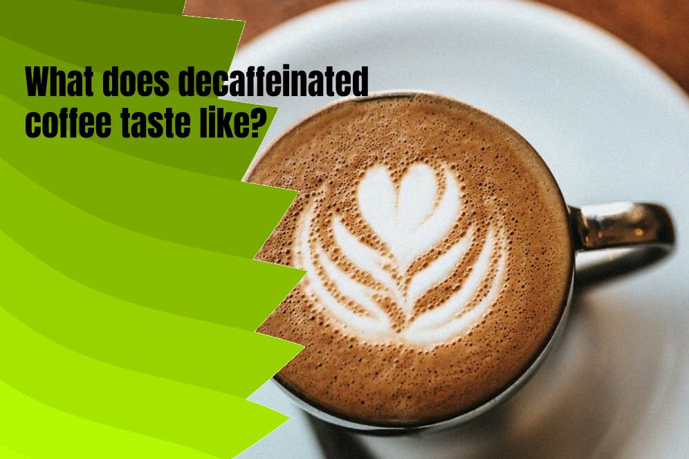  What does decaffeinated coffee taste like?