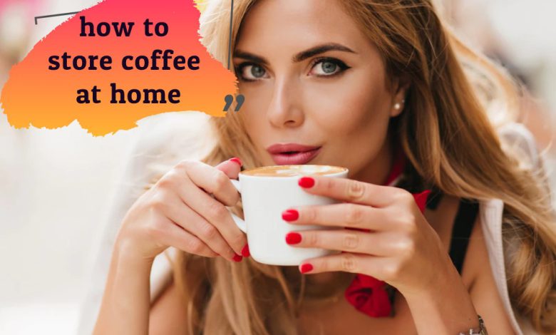 storing coffee at home