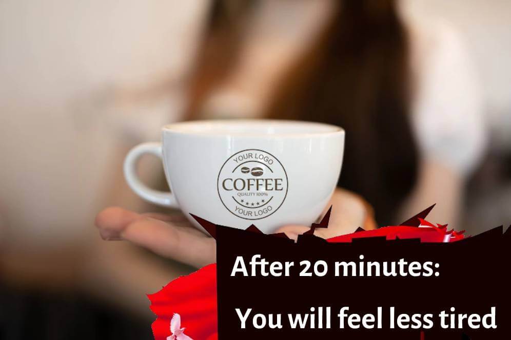 After 20 minutes: You will feel less tired