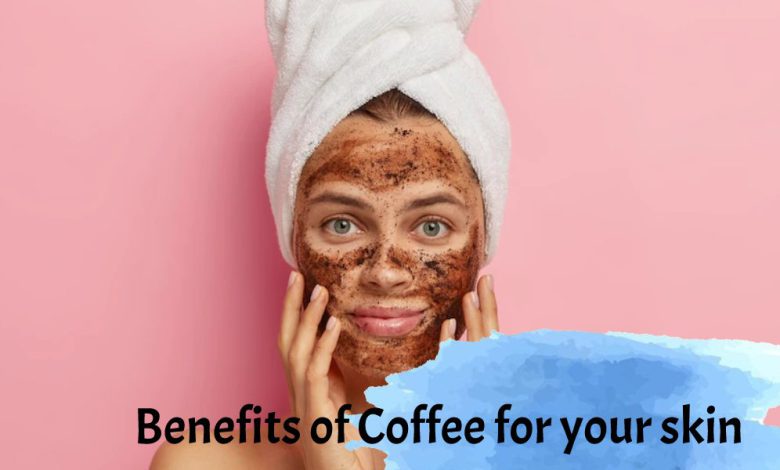 Benefits of Coffee for your skin