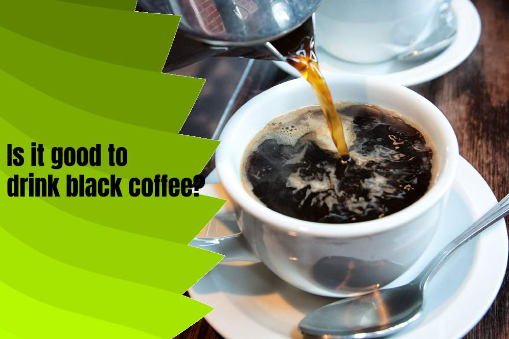 Is it good to drink black coffee?