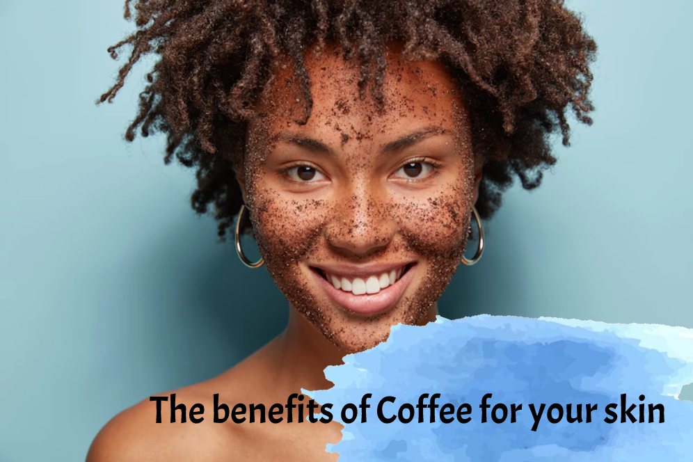 The benefits of Coffee for your skin
