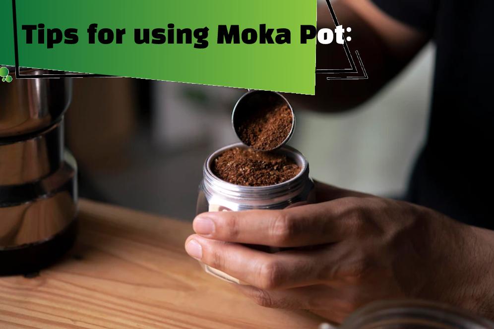 Tips for using Moka Pot: