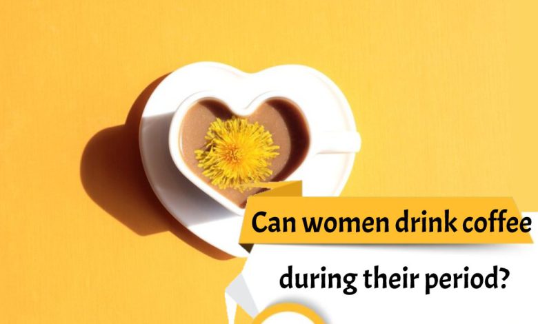 Can women drink coffee during their period?