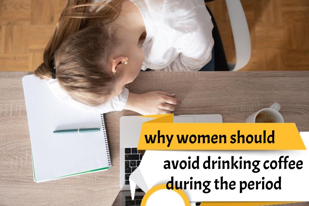 why women should avoid drinking coffee during the period