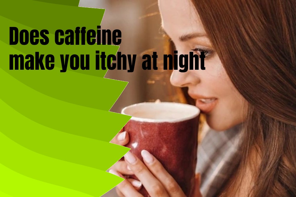 Does caffeine make you itchy at night