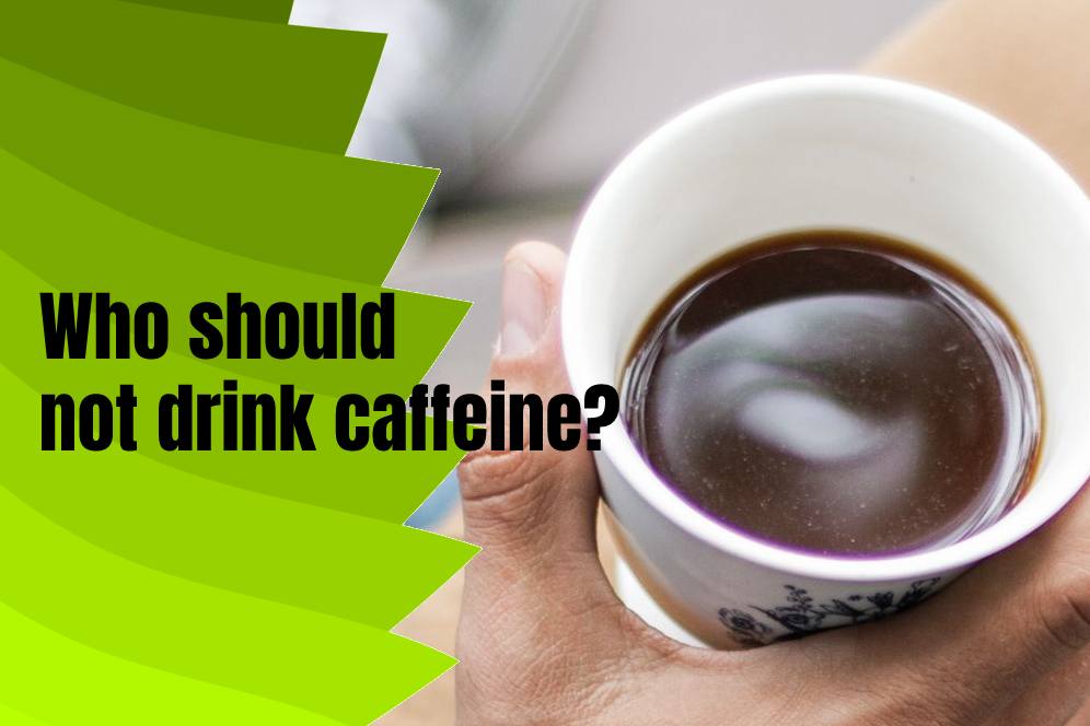 Who should not drink caffeine?