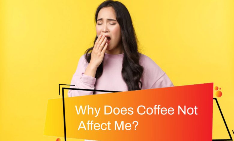 Why Does Coffee Not Affect Me?