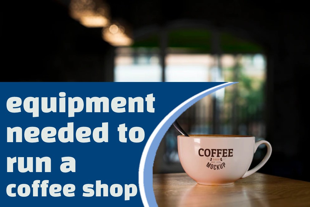 List of equipment needed to run a coffee shop