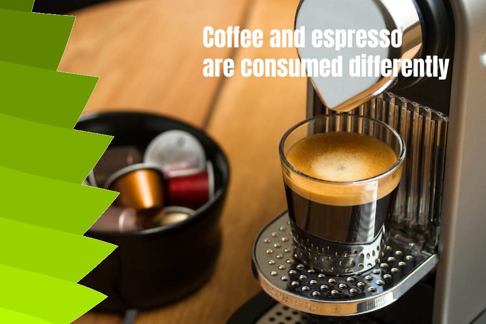 Coffee and espresso are consumed differently