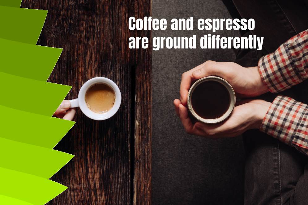 Coffee and espresso are ground differently