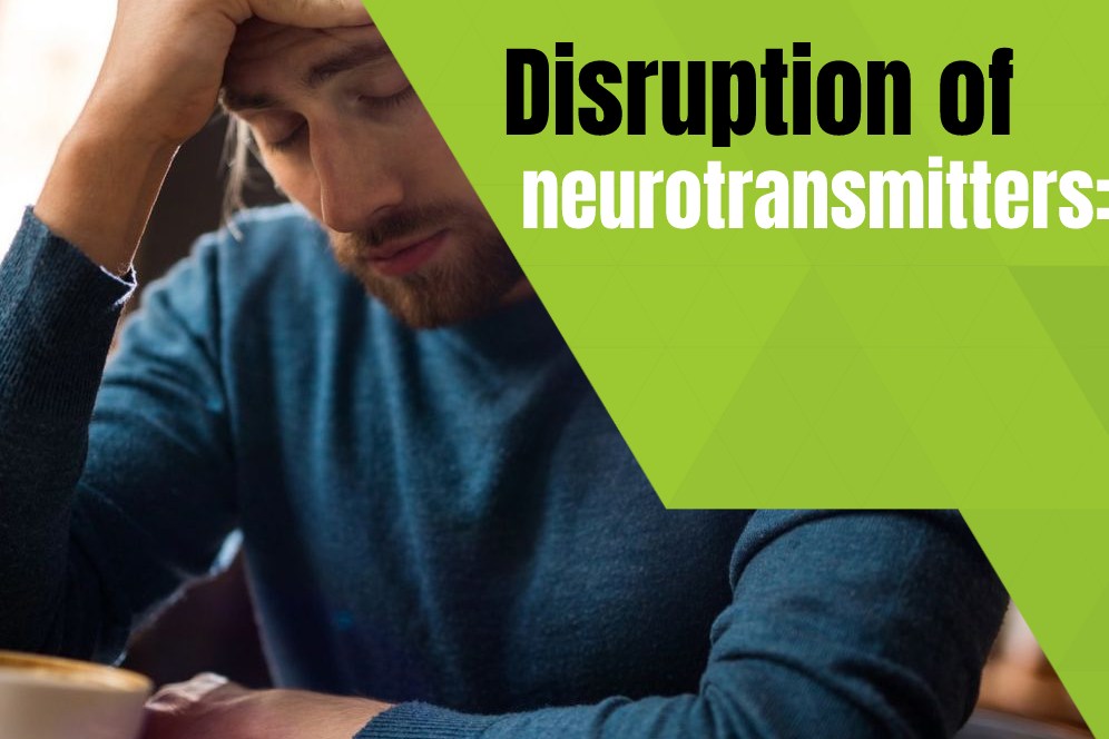 Disruption of neurotransmitters: