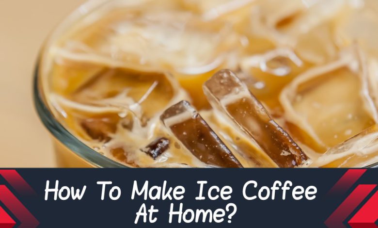 How To Make Ice Coffee At Home?