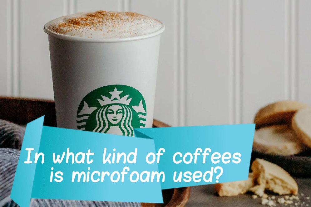 In what kind of coffees is microfoam used?