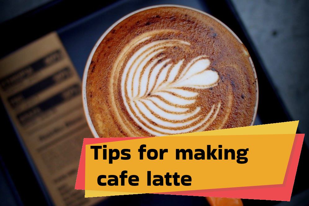 Tips for making cafe latte