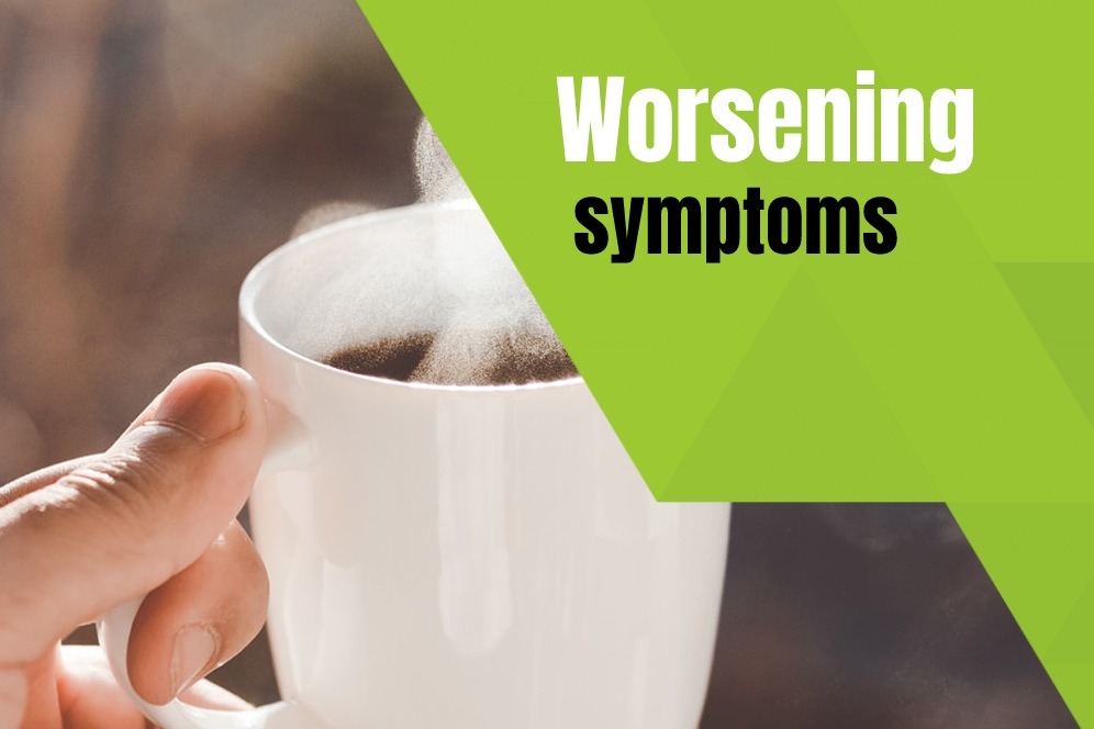 Worsening symptoms