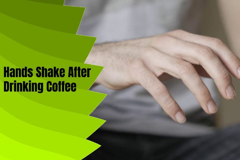 Why Do My Hands Shake After Drinking Coffee? Can Caffeine Cause Hand