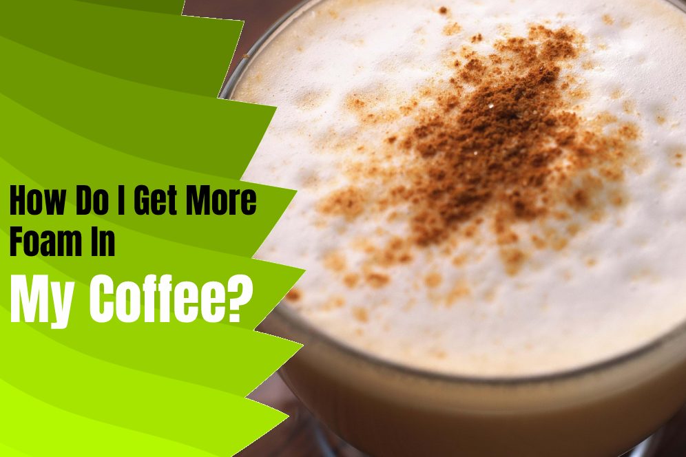 How Do I Get More Foam In My Coffee? 8 Reasons For Not Frothing Coffee