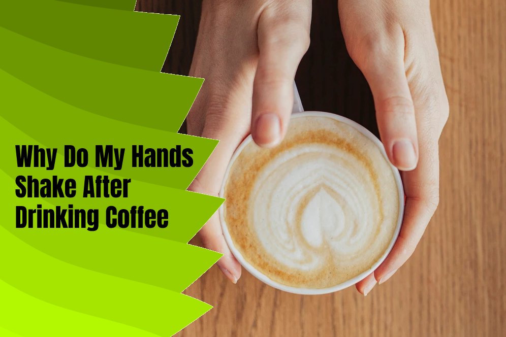 why-do-my-hands-shake-after-drinking-coffee-can-caffeine-cause-hand