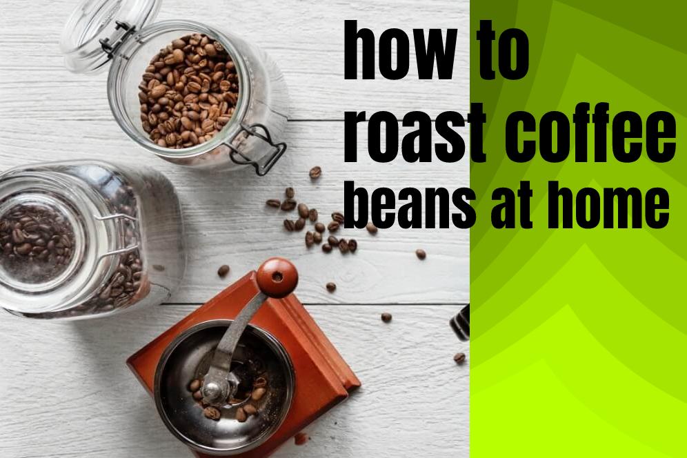 how to roast coffee beans at home