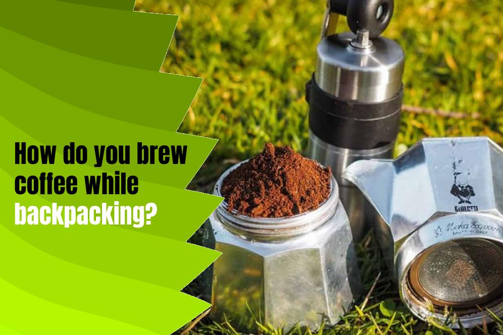 How do you brew coffee while backpacking? 