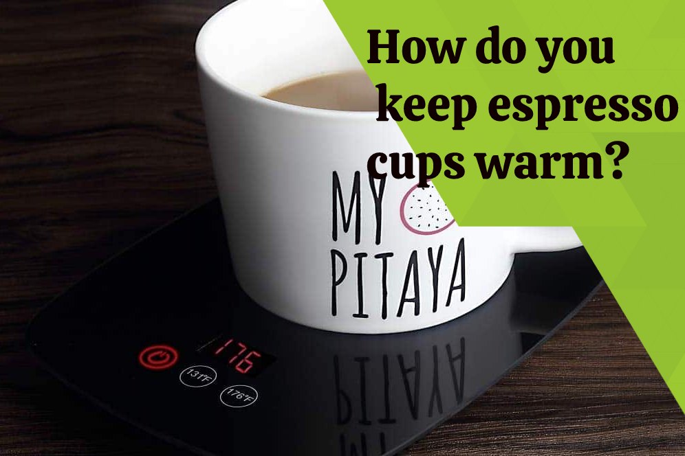 How do you keep espresso cups warm? 