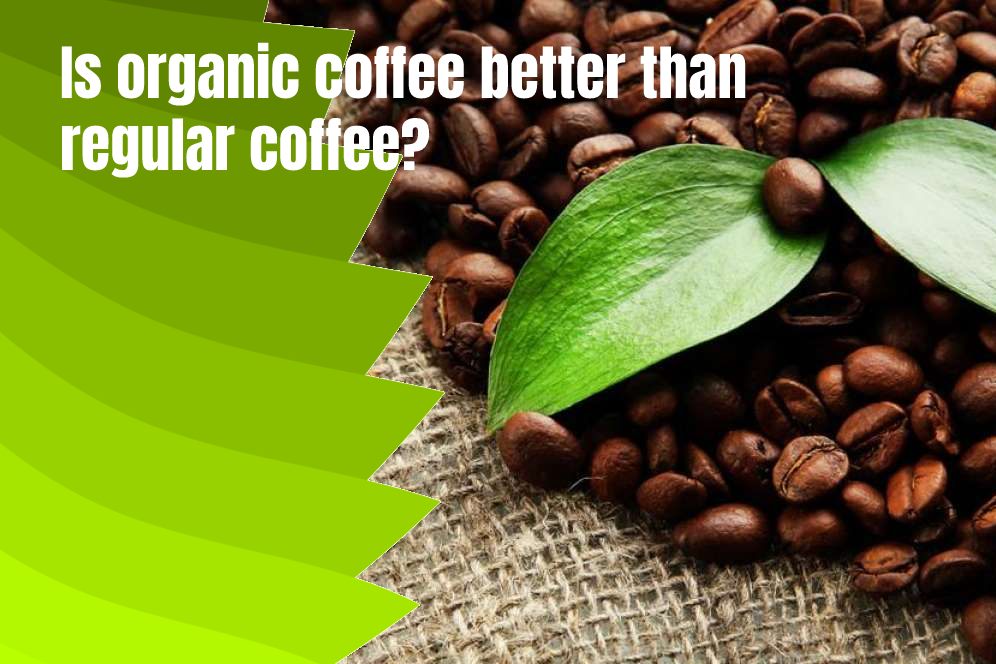 Is organic coffee better than regular coffee?