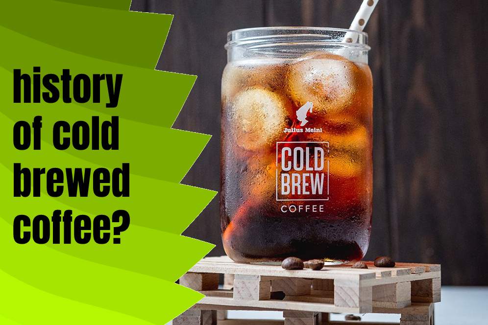 What is the history of cold brewed coffee?