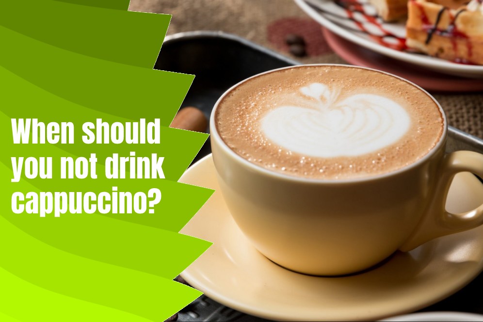  When should you not drink cappuccino?