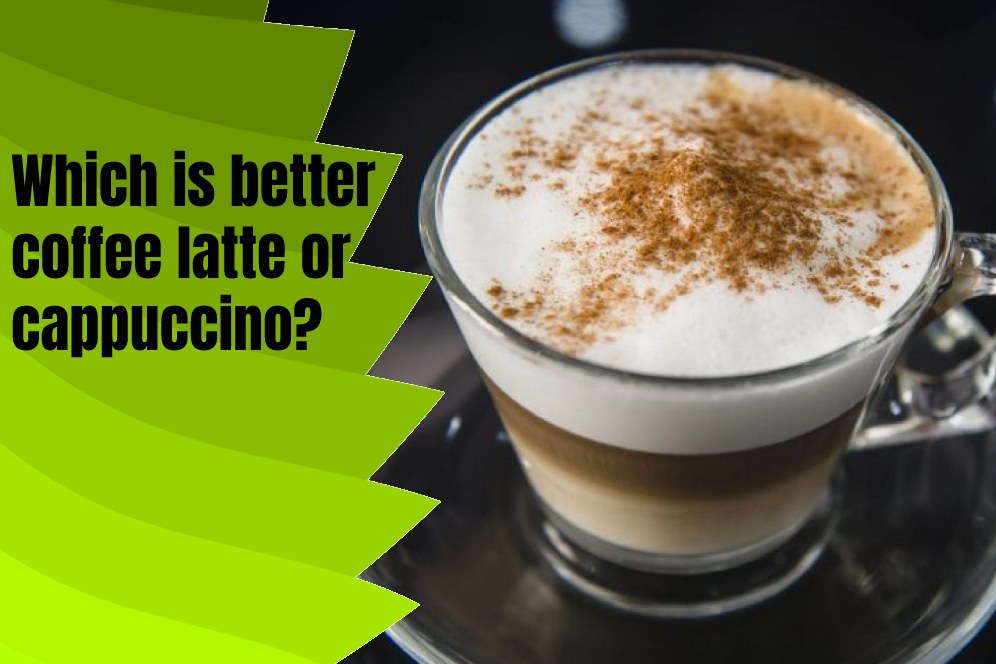 Which is better coffee latte or cappuccino?