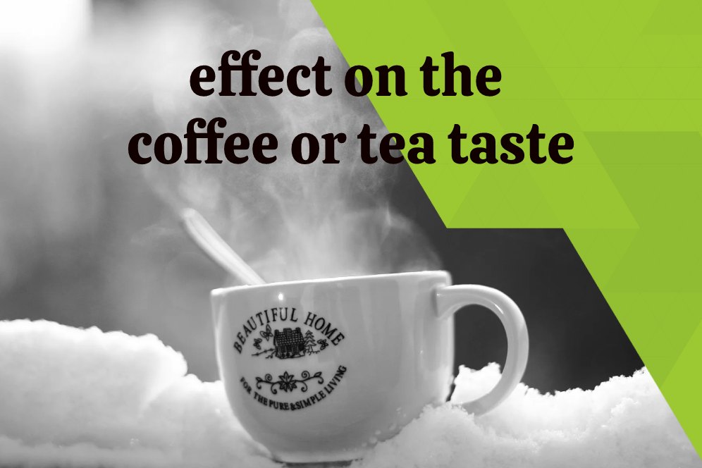 effect on the coffee or tea taste