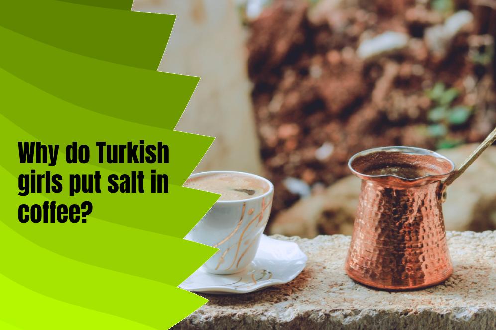 Why do Turkish girls put salt in coffee?