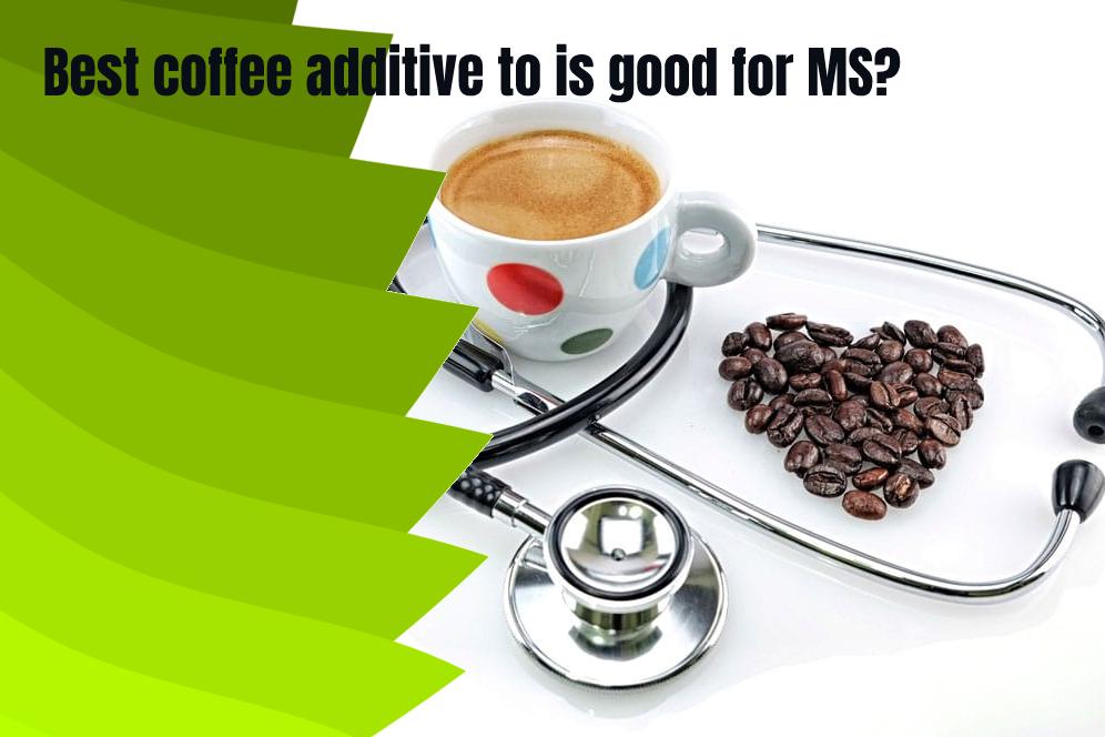 Best coffee additive to is good for MS?