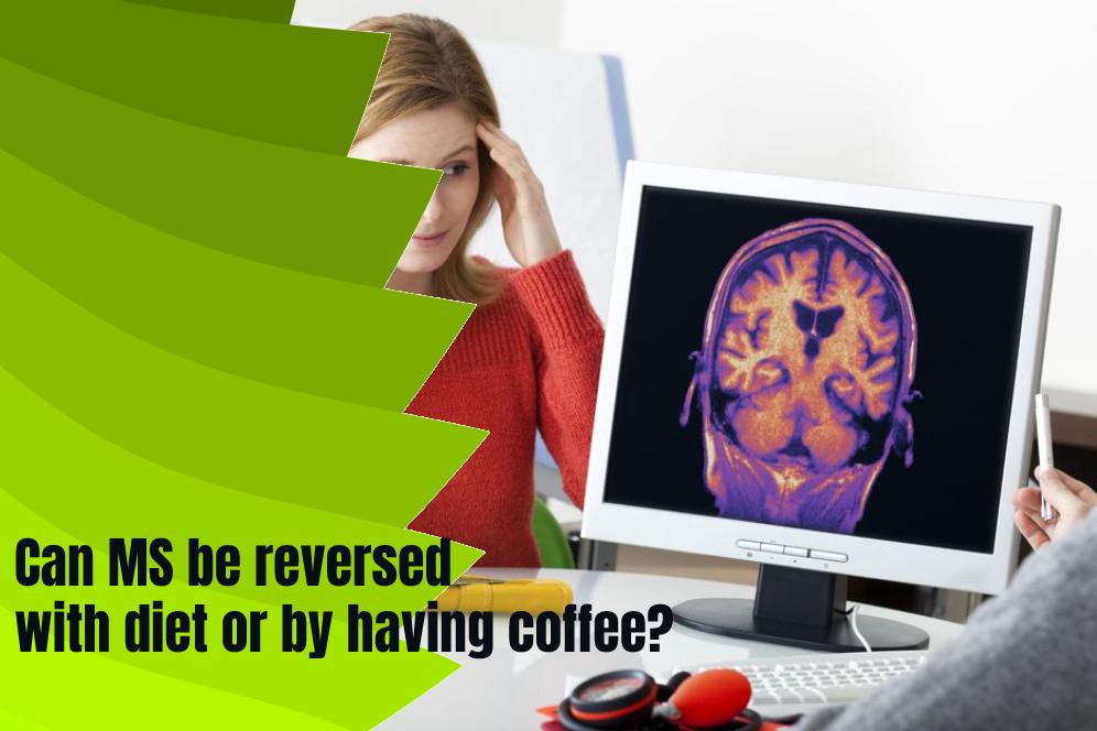 Can MS be reversed with diet or by having coffee?