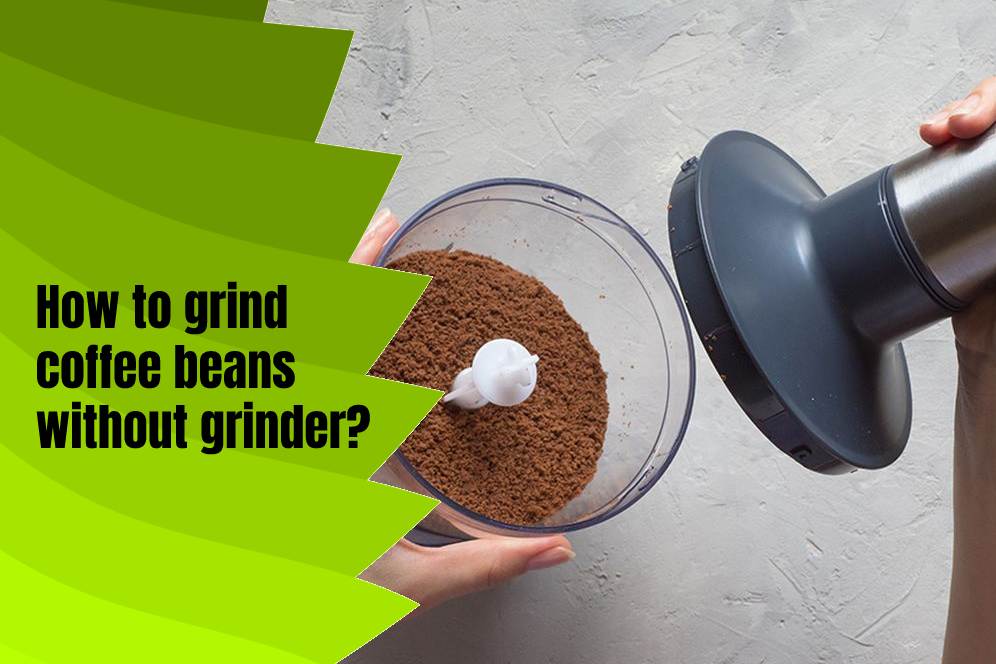 How to grind coffee beans without grinder?