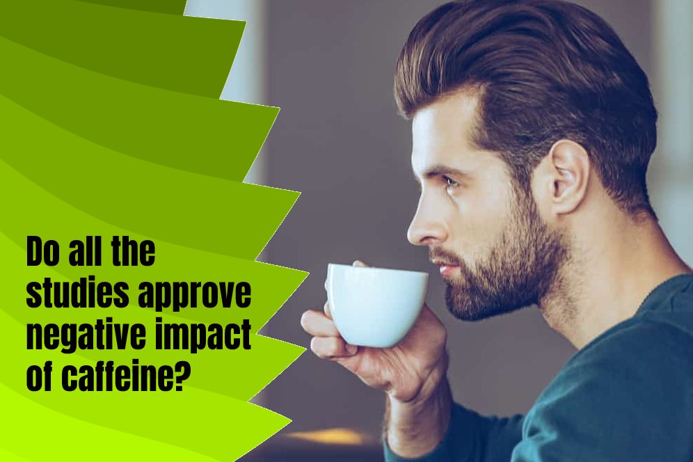 Do all the studies approve negative impact of caffeine?