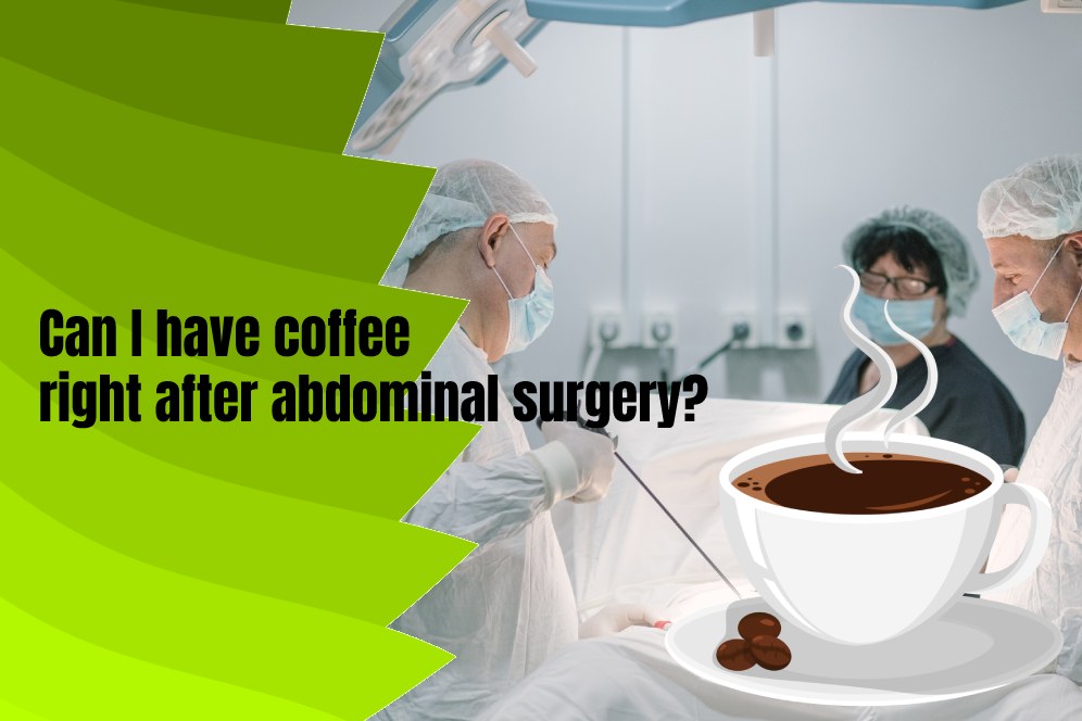 Can I have coffee right after abdominal surgery?
