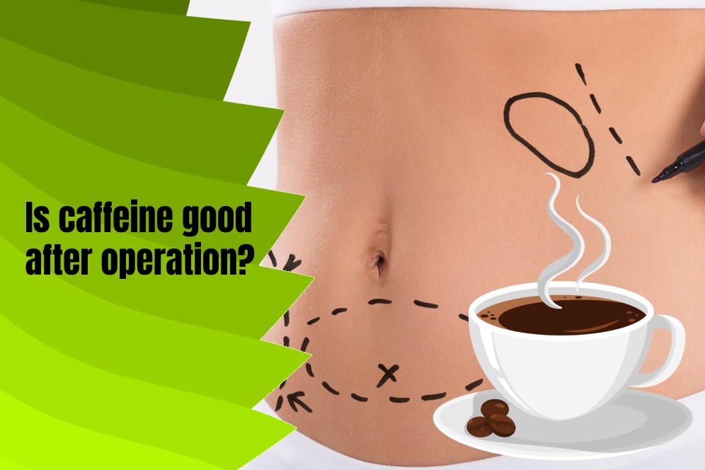 Can I drink too much coffee after operation?