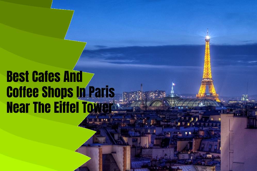 Best Cafes And Coffee Shops In Paris Near The Eiffel Tower typescoffee