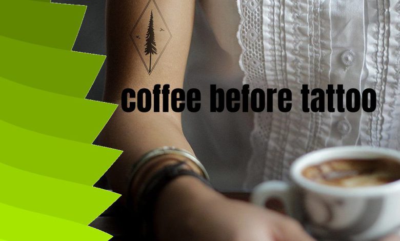 Can you drink coffee before a tattoo