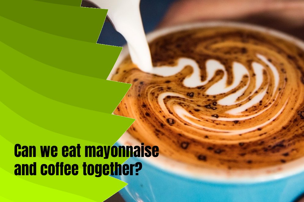 Can we eat mayonnaise and coffee together?