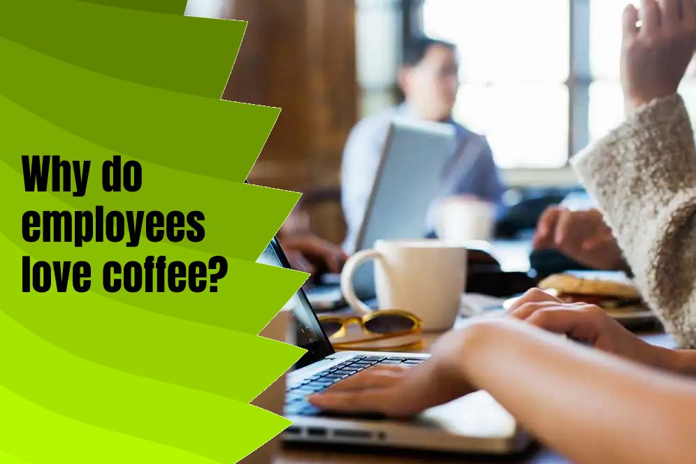 Why do employees love coffee?