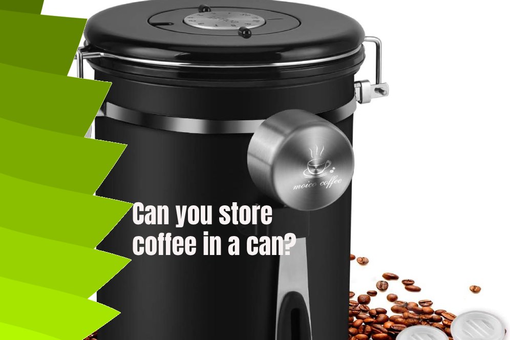 Can you store coffee in a can?