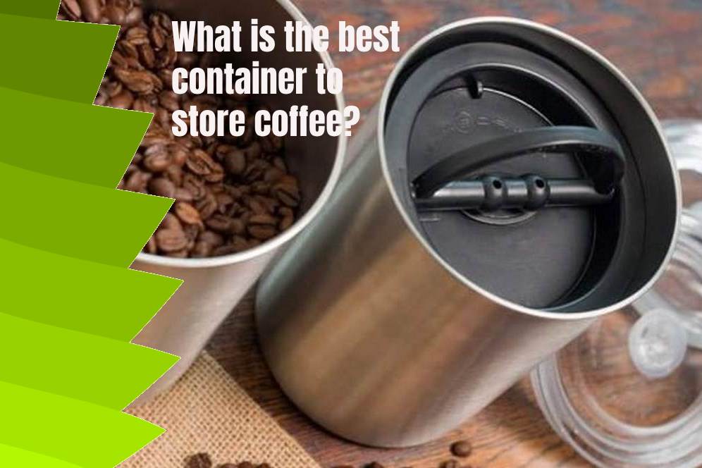 What is the best container to store coffee?