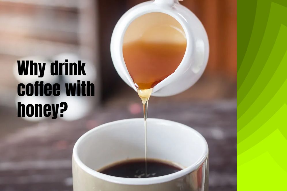 Why drink coffee with honey? 