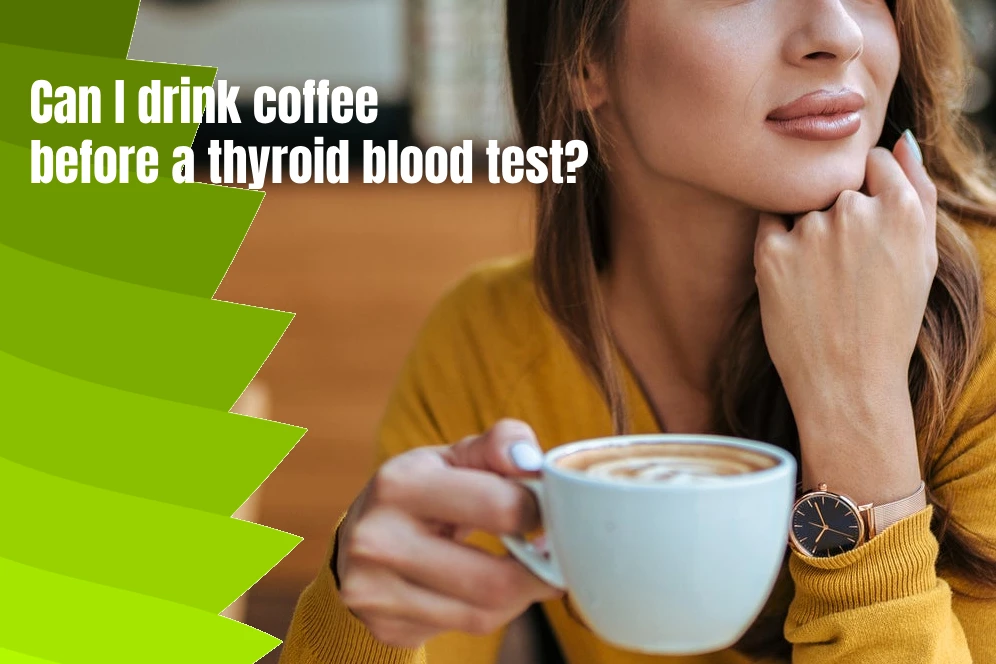 Can I drink coffee before a thyroid blood test?