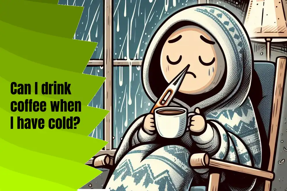 Can I drink coffee when I have cold? 