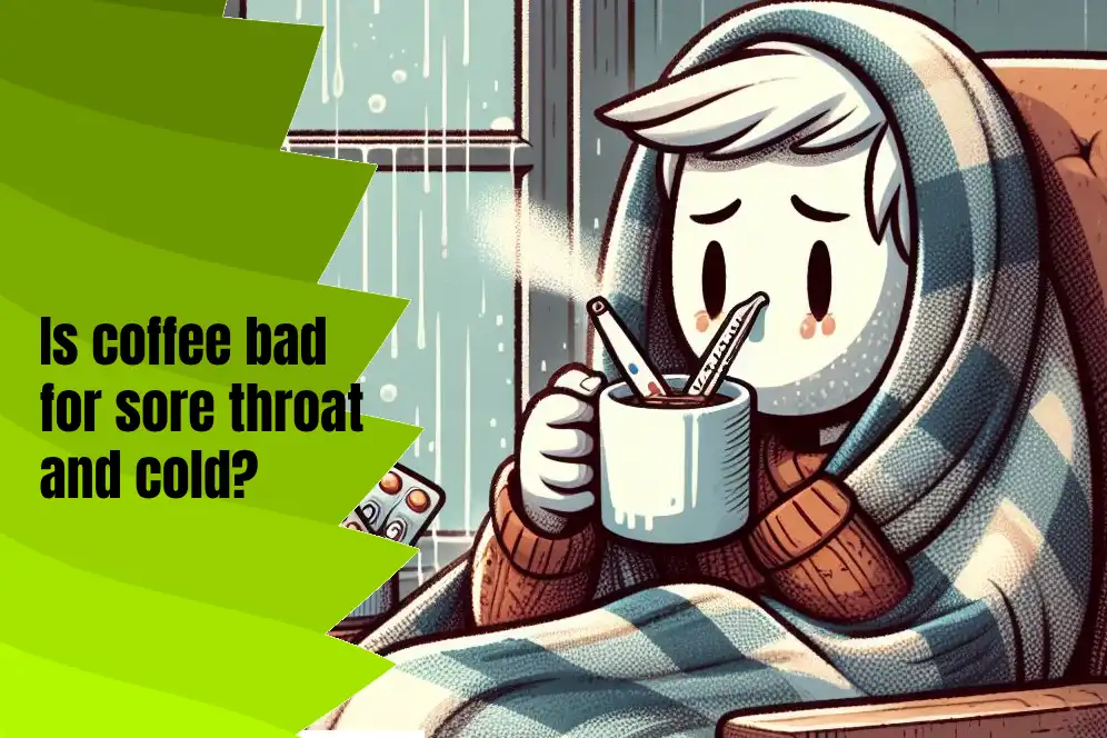 Is coffee bad for sore throat and cold? 